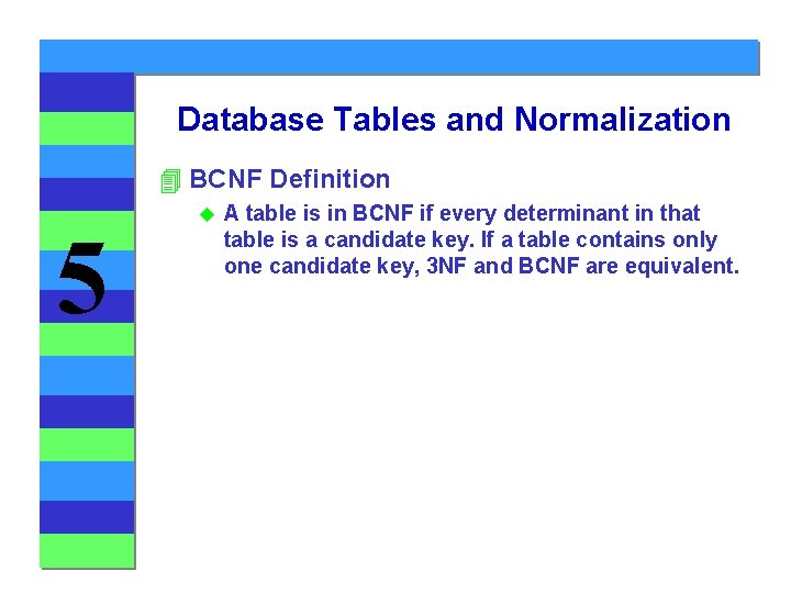 Database Tables and Normalization 4 BCNF Definition 5 u A table is in BCNF Database Tables and Normalization 4 BCNF Definition 5 u A table is in BCNF
