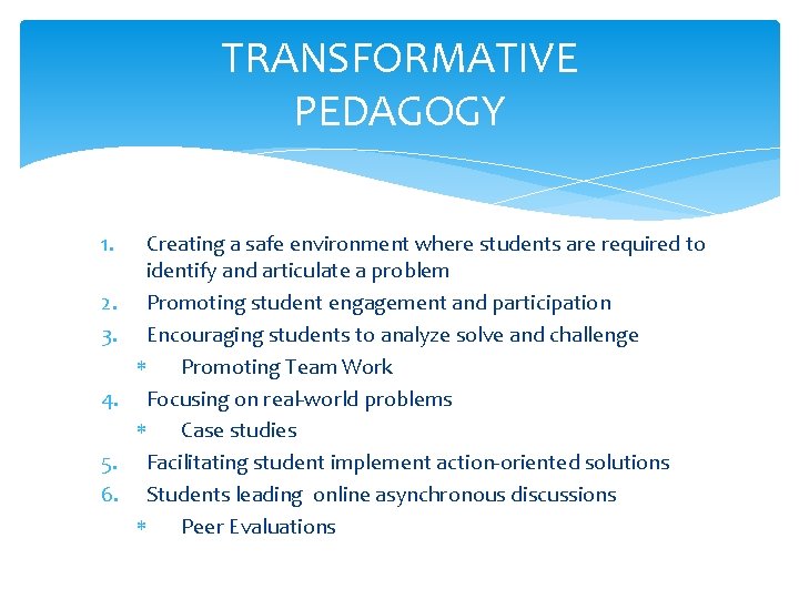 TRANSFORMATIVE PEDAGOGY 1. 2. 3. 4. 5. 6. Creating a safe environment where students