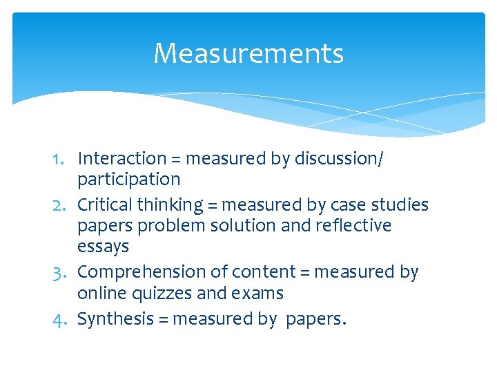 Measurements 1. Interaction = measured by discussion/ participation 2. Critical thinking = measured by