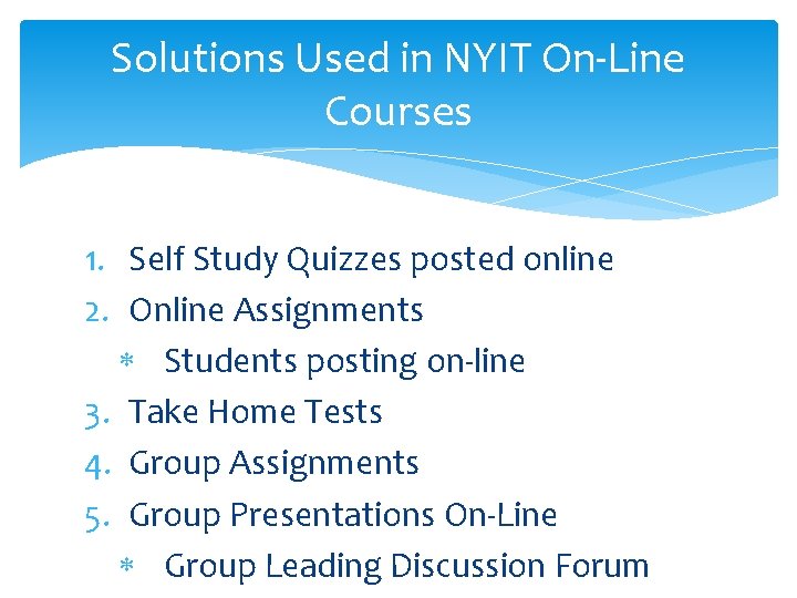 Solutions Used in NYIT On-Line Courses 1. Self Study Quizzes posted online 2. Online