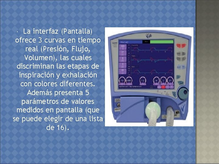 La interfaz (Pantalla) ofrece 3 curvas en tiempo real (Presión, Flujo, Volumen), las cuales