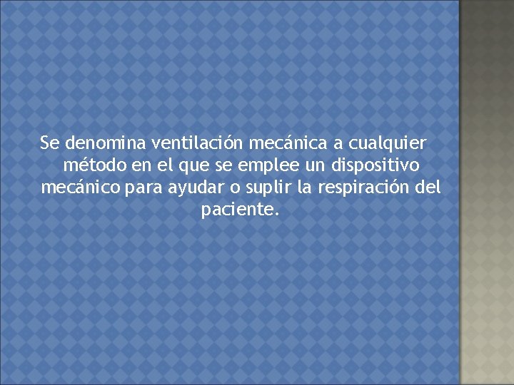 Se denomina ventilación mecánica a cualquier método en el que se emplee un dispositivo