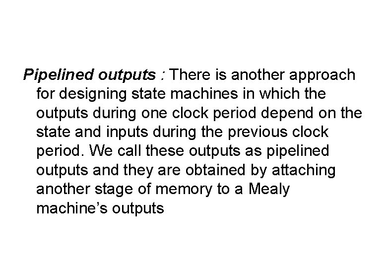 Pipelined outputs : There is another approach for designing state machines in which the