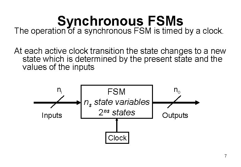 Synchronous FSMs The operation of a synchronous FSM is timed by a clock. At