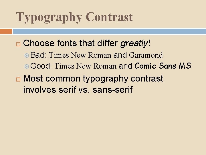 Typography Contrast Choose fonts that differ greatly! Bad: Times New Roman and Garamond Good: