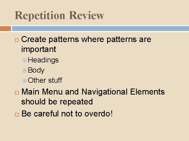 Repetition Review Create patterns where patterns are important Headings Body Other stuff Main Menu