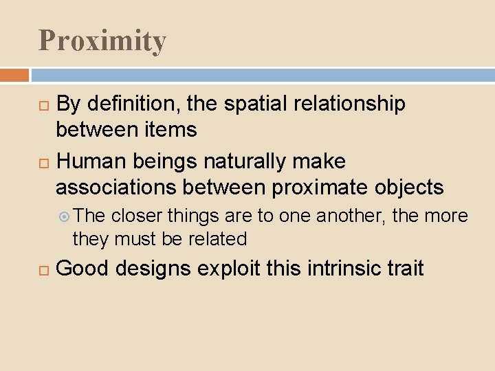 Proximity By definition, the spatial relationship between items Human beings naturally make associations between