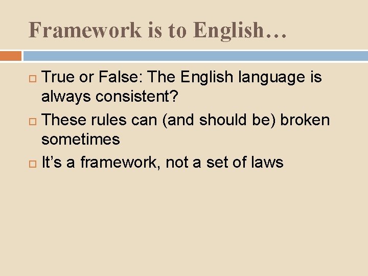 Framework is to English… True or False: The English language is always consistent? These