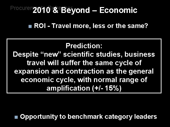 Procurement - Refresher 2010 & Beyond – Economic ■ ROI - Travel more, less