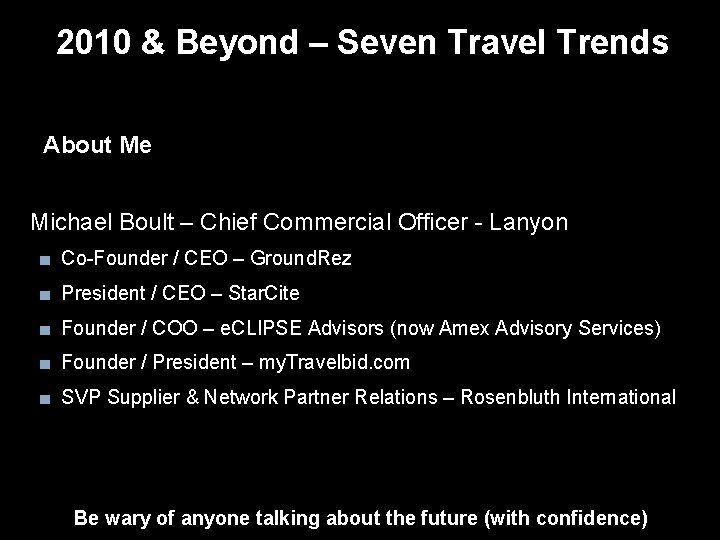 2010 & Beyond – Seven Travel Trends About Me Michael Boult – Chief Commercial