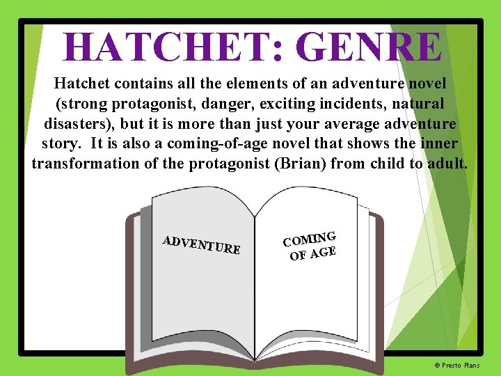 HATCHET: GENRE Hatchet contains all the elements of an adventure novel (strong protagonist, danger,