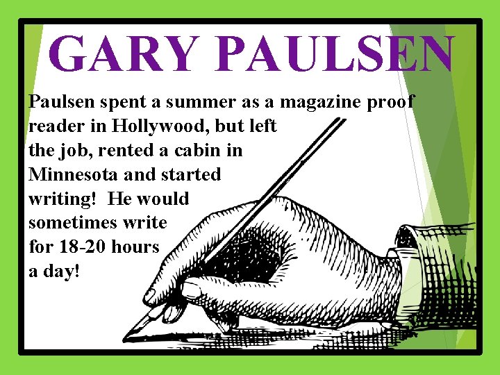 GARY PAULSEN Paulsen spent a summer as a magazine proof reader in Hollywood, but