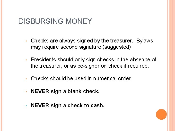 DISBURSING MONEY • Checks are always signed by the treasurer. Bylaws may require second