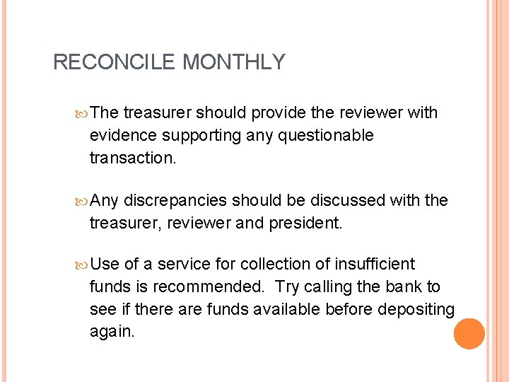 RECONCILE MONTHLY The treasurer should provide the reviewer with evidence supporting any questionable transaction.