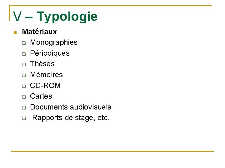 V – Typologie n Matériaux q Monographies q Périodiques q Thèses q Mémoires q