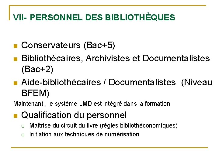 VII- PERSONNEL DES BIBLIOTHÈQUES n n n Conservateurs (Bac+5) Bibliothécaires, Archivistes et Documentalistes (Bac+2)