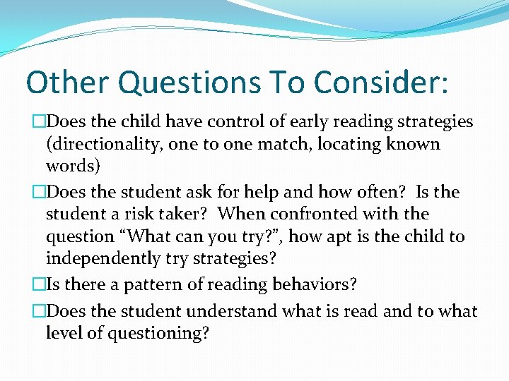 Other Questions To Consider: �Does the child have control of early reading strategies (directionality,