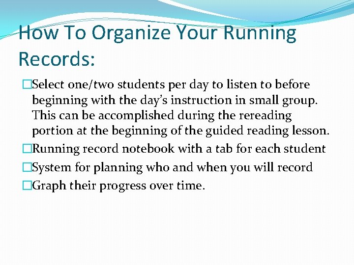 How To Organize Your Running Records: �Select one/two students per day to listen to