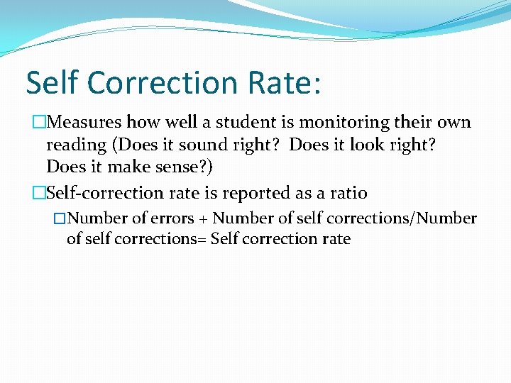 Self Correction Rate: �Measures how well a student is monitoring their own reading (Does