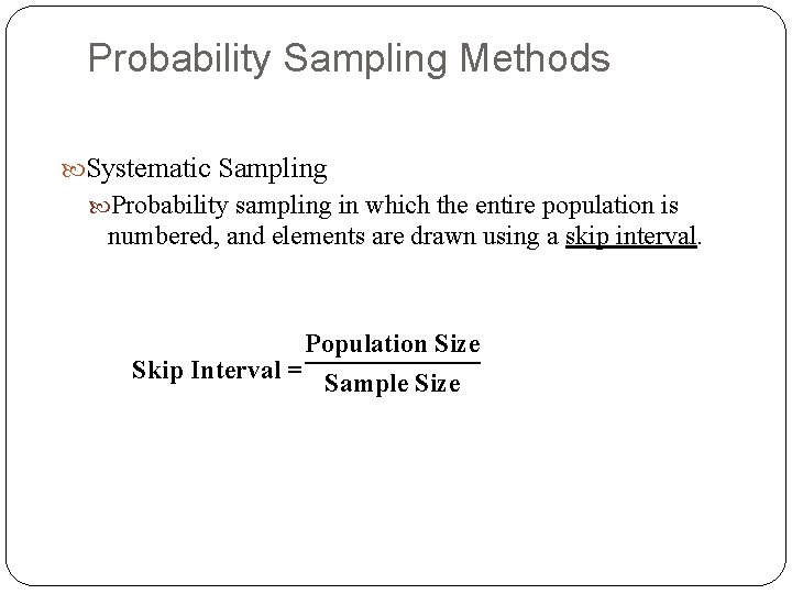 Probability Sampling Methods Systematic Sampling Probability sampling in which the entire population is numbered,