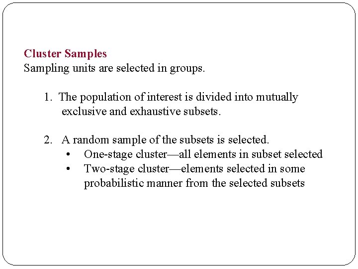 Cluster Samples Sampling units are selected in groups. 1. The population of interest is