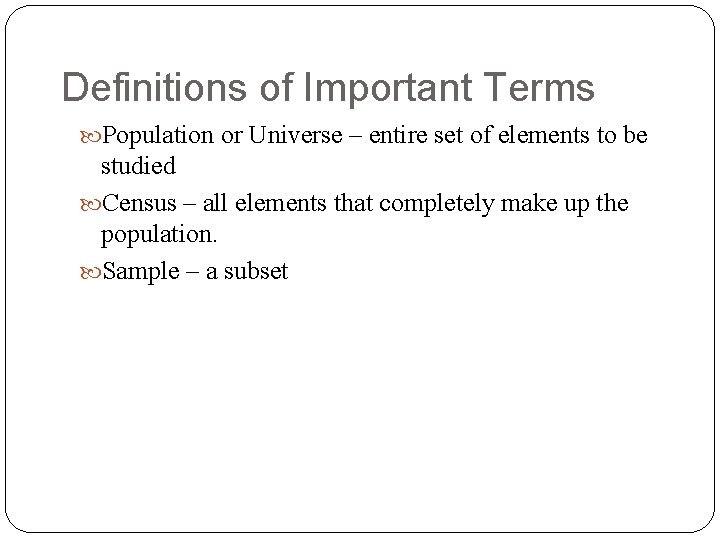 Definitions of Important Terms Population or Universe – entire set of elements to be