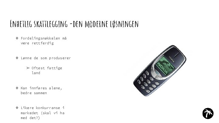 Enhetlig skattlegging -den moderne løsningen ❖ Fordelingsnøkkelen må være rettferdig ❖ Lønne de som