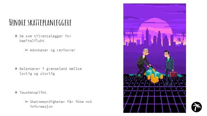 Hindre skatteplanleggere ❖ De som tilrettelegger for kapitalflukt ➢ Advokater og revisorer ❖ Balanserer