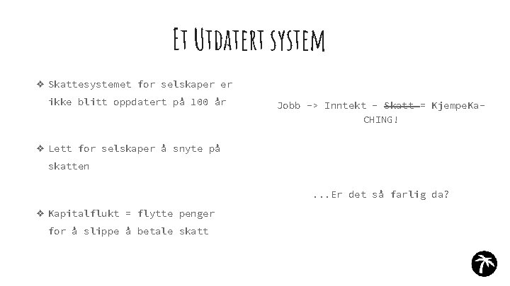 Et Utdatert system ❖ Skattesystemet for selskaper er ikke blitt oppdatert på 100 år