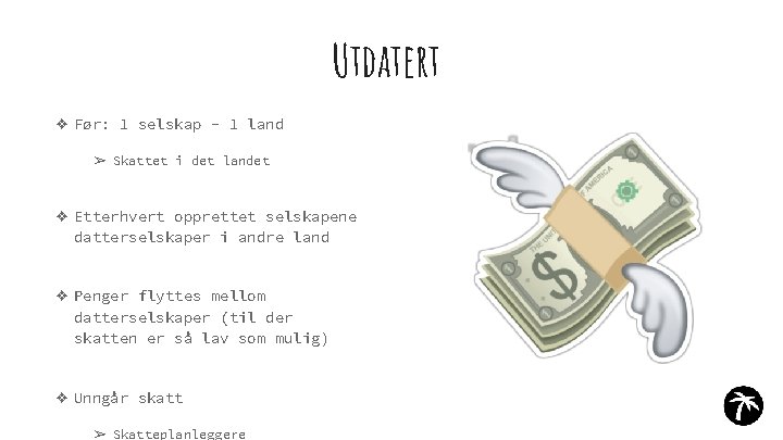 Utdatert ❖ Før: 1 selskap - 1 land ➢ Skattet i det landet ❖