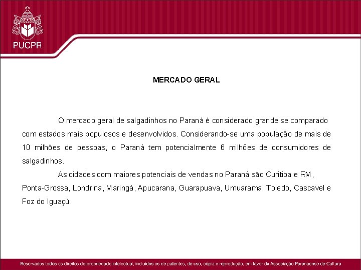 MERCADO GERAL O mercado geral de salgadinhos no Paraná é considerado grande se comparado
