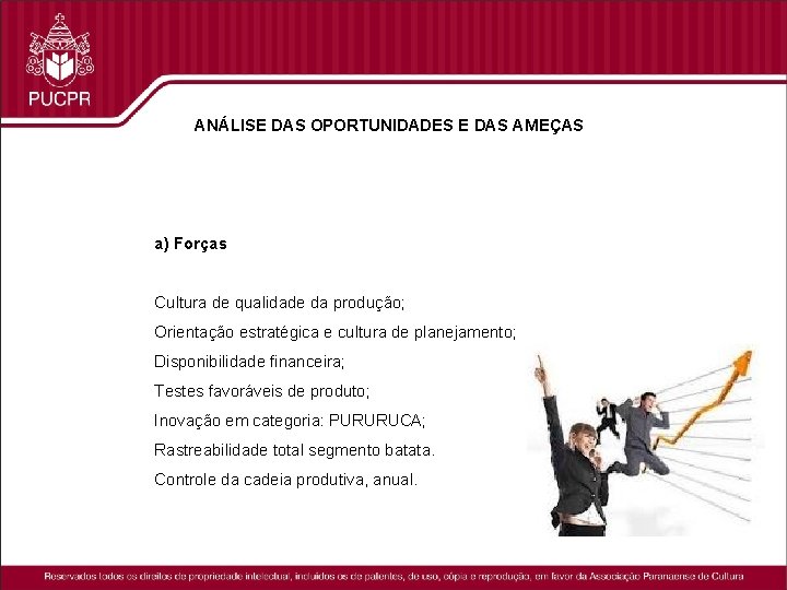 ANÁLISE DAS OPORTUNIDADES E DAS AMEÇAS a) Forças Cultura de qualidade da produção; Orientação