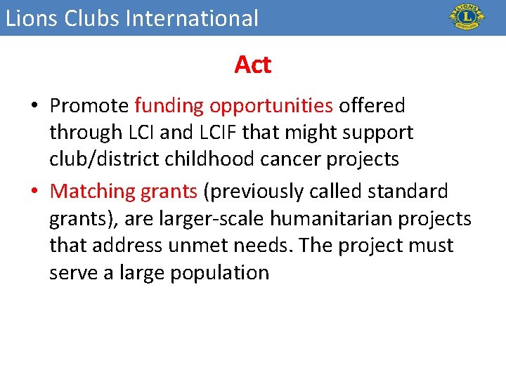 Lions Clubs International Act • Promote funding opportunities offered through LCI and LCIF that
