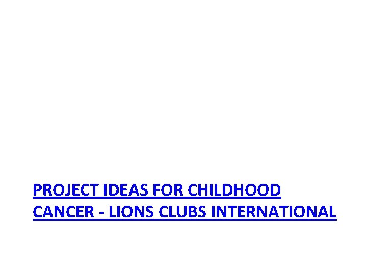 PROJECT IDEAS FOR CHILDHOOD CANCER - LIONS CLUBS INTERNATIONAL 