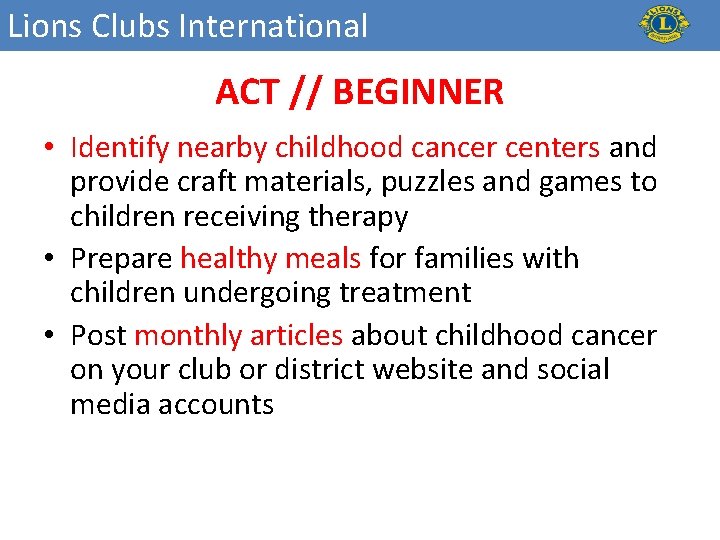 Lions Clubs International ACT // BEGINNER • Identify nearby childhood cancer centers and provide