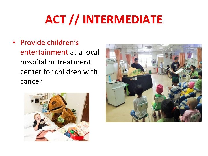 ACT // INTERMEDIATE • Provide children’s entertainment at a local hospital or treatment center