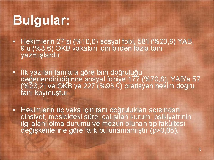 Bulgular: • Hekimlerin 27’si (%10, 8) sosyal fobi, 58’i (%23, 6) YAB, 9’u (%3,