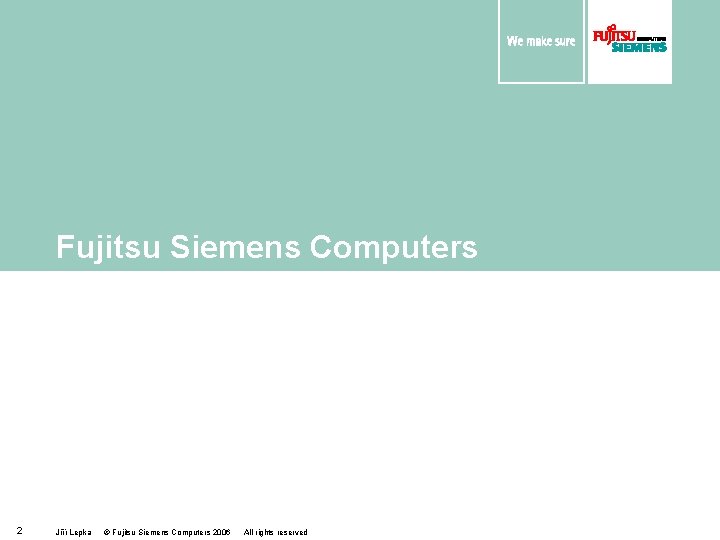 Fujitsu Siemens Computers 2 Jiří Lepka © Fujitsu Siemens Computers 2006 All rights reserved