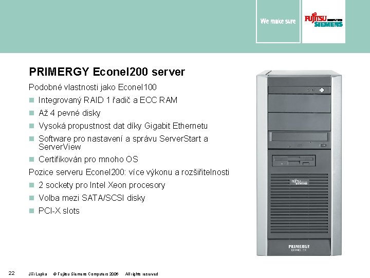 PRIMERGY Econel 200 server Podobné vlastnosti jako Econel 100 n Integrovaný RAID 1 řadič