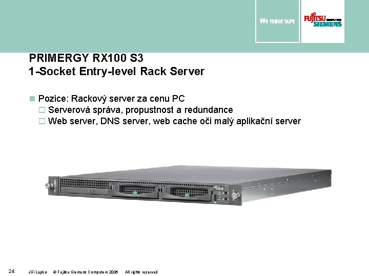 PRIMERGY RX 100 S 3 1 -Socket Entry-level Rack Server n Pozice: Rackový server