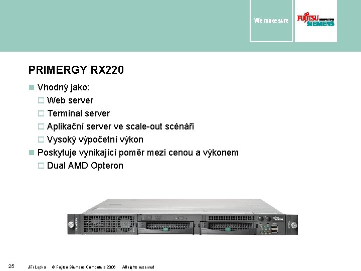 PRIMERGY RX 220 n Vhodný jako: o Web server o Terminal server o Aplikační