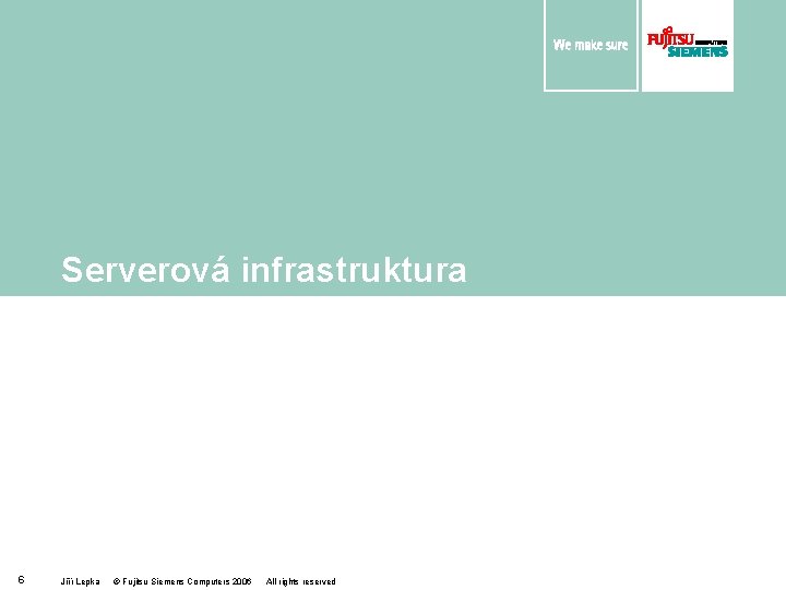 Serverová infrastruktura 6 Jiří Lepka © Fujitsu Siemens Computers 2006 All rights reserved 