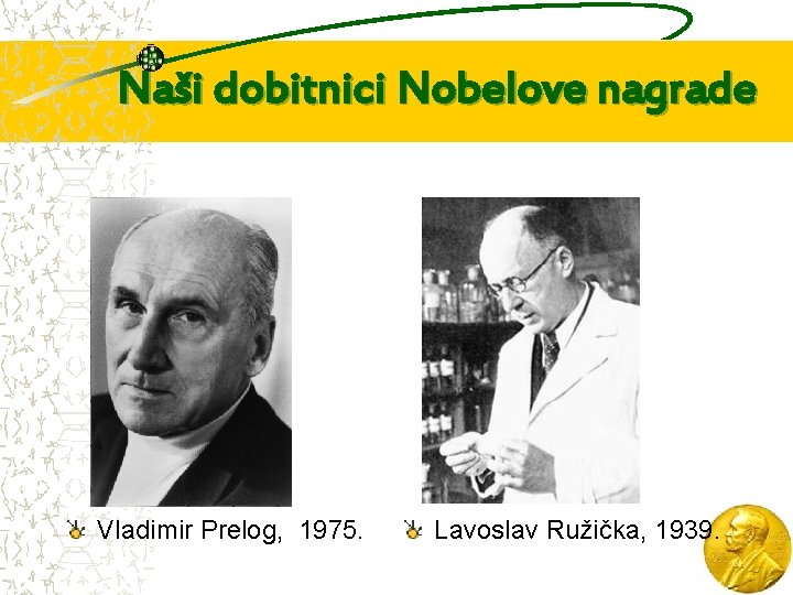 Naši dobitnici Nobelove nagrade Vladimir Prelog, 1975. Lavoslav Ružička, 1939. 