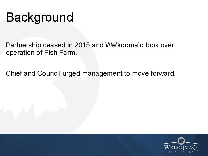 Background Partnership ceased in 2015 and We’koqma’q took over operation of Fish Farm. Chief