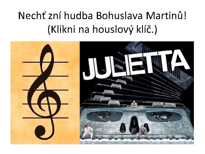 Nechť zní hudba Bohuslava Martinů! (Klikni na houslový klíč. ) z opery Julietta 