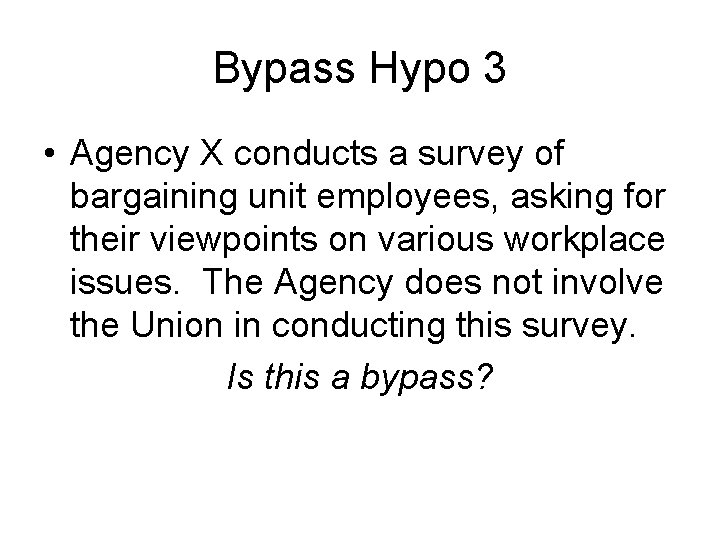 Bypass Hypo 3 • Agency X conducts a survey of bargaining unit employees, asking