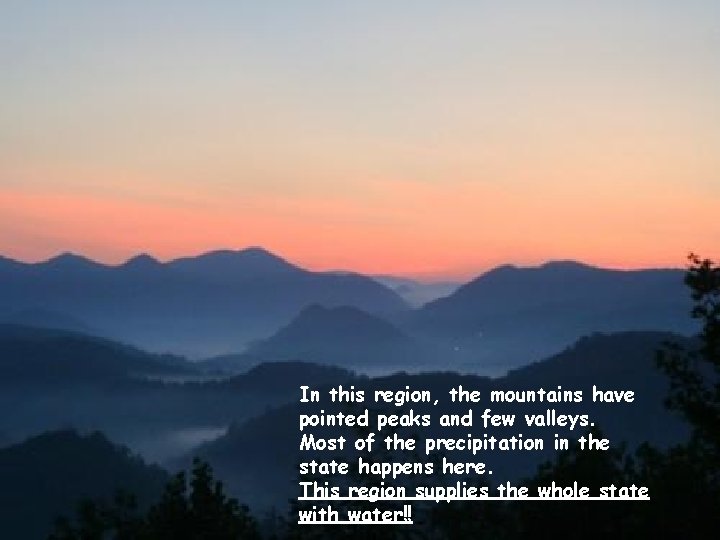 In this region, the mountains have pointed peaks and few valleys. Most of the