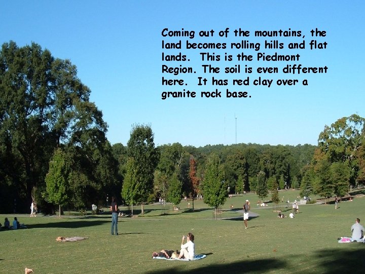 Coming out of the mountains, the land becomes rolling hills and flat lands. This