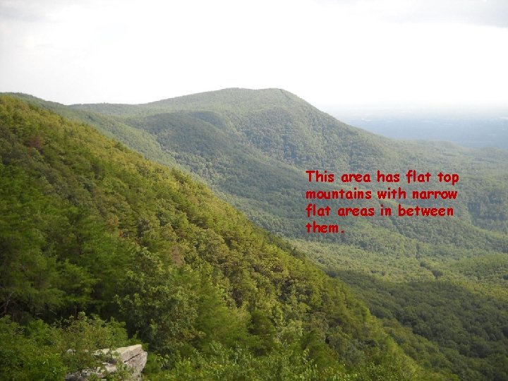 This area has flat top mountains with narrow flat areas in between them. 