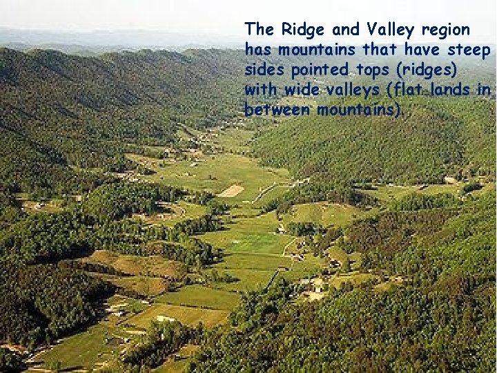 The Ridge and Valley region has mountains that have steep sides pointed tops (ridges)